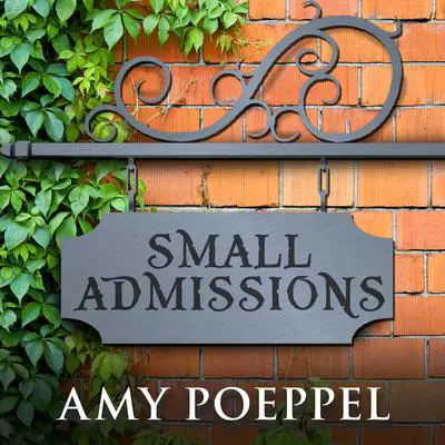 Small Admissions: A Novel Audibook, by Amy Poeppel
