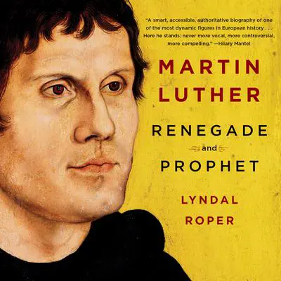 Martin Luther: Renegade and Prophet Audibook, by Lyndal Roper