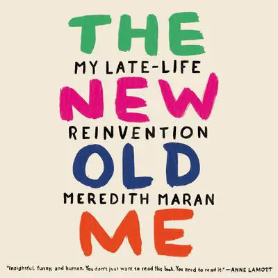 The New Old Me: My Late-Life Reinvention Audibook, by Meredith Maran