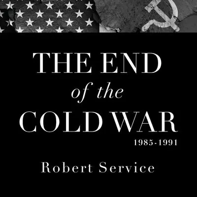 The End of the Cold War 1985-1991 Audibook, by Robert Service