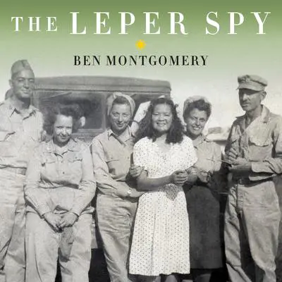 The Leper Spy: The Story of an Unlikely Hero of World War II Audibook, by Ben Montgomery