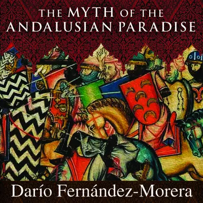 The Myth of the Andalusian Paradise: Muslims, Christians, and Jews under Islamic Rule in Medieval Spain Audibook, by Darío  Fernández-Morera