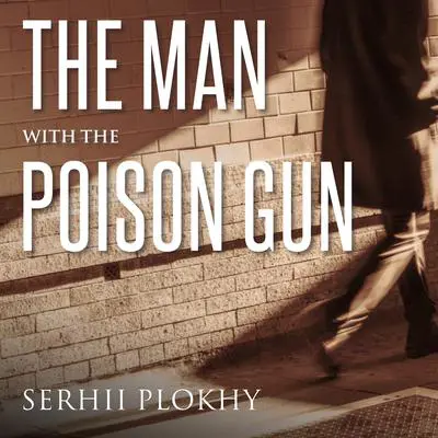 The Man with the Poison Gun: A Cold War Spy Story Audibook, by Serhii Plokhy