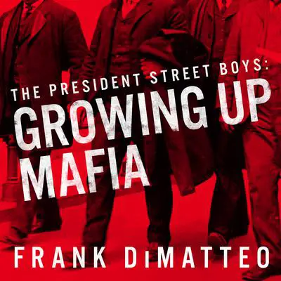 The President Street Boys: Growing Up Mafia Audibook, by Frank DiMatteo