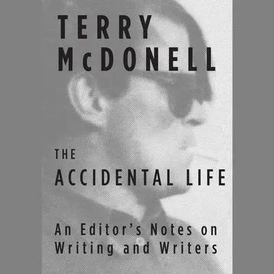 The Accidental Life: An Editor's Notes on Writing and Writers Audibook, by Terry McDonell
