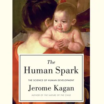 The Human Spark: The Science of Human Development Audibook, by Jerome Kagan