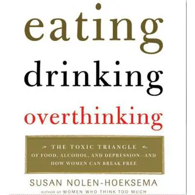 Eating, Drinking, Overthinking: The Toxic Triangle of Food, Alcohol, and Depression--and How Women Can Break Free Audibook, by Susan Nolen-Hoeksema