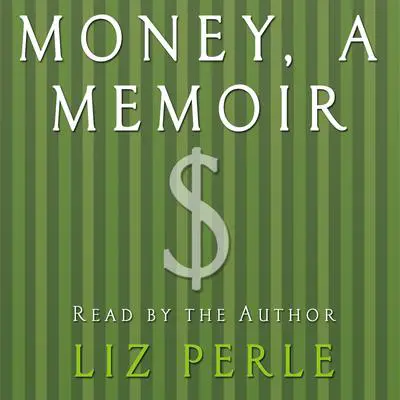 Money, A Memoir: Women, Emotions, and Cash Audibook, by Liz Perle