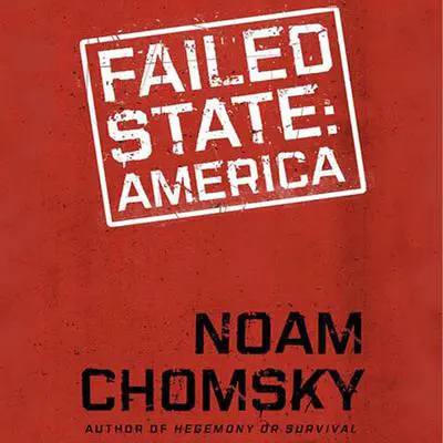 Failed States: The Abuse of Power and the Assault on Democracy Audibook, by Noam Chomsky