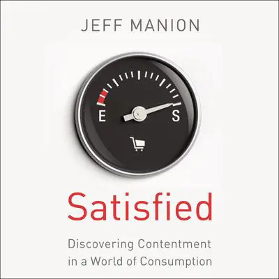 Satisfied: Discovering Contentment in a World of Consumption Audibook, by Jeff Manion