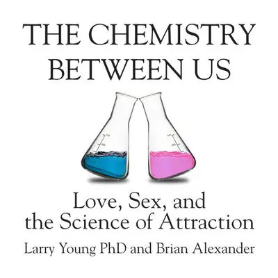 The Chemistry Between Us: Love, Sex, and the Science of Attraction Audibook, by Larry Young