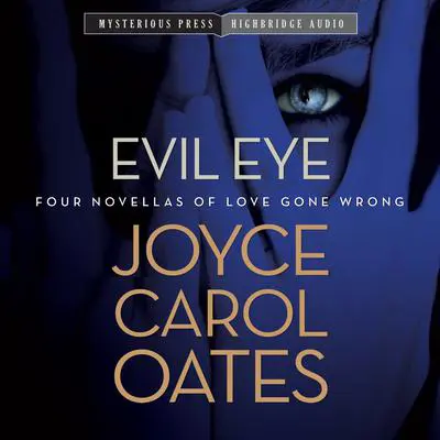 Evil Eye: Four Novellas of Love Gone Wrong Audibook, by Joyce Carol Oates