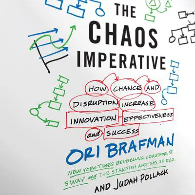 The Chaos Imperative: How Chance and Disruption Increase Innovation, Effectiveness, and Success Audibook, by Ori Brafman