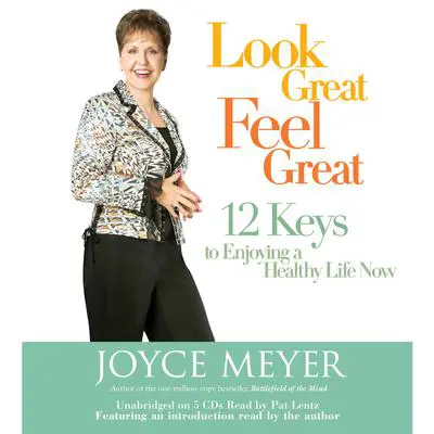 Look Great, Feel Great: 12 Keys to Enjoying a Healthy Life Now Audibook, by Joyce Meyer