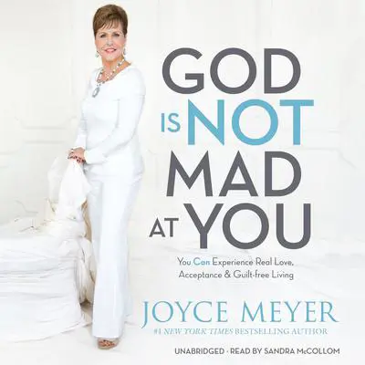 God Is Not Mad at You: You Can Experience Real Love, Acceptance & Guilt-free Living Audibook, by Joyce Meyer