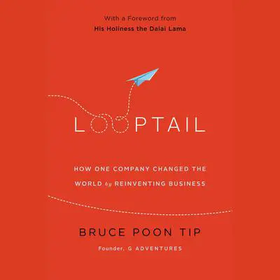 Looptail: How One Company Changed the World by Reinventing Business Audibook, by Bruce Poon Tip