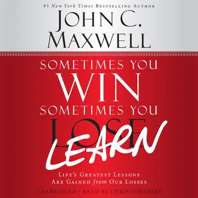 Sometimes You Win--Sometimes You Learn: Life's Greatest Lessons Are Gained from Our Losses Audibook, by John C. Maxwell