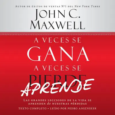 A Veces se Gana - A Veces Aprende: Las grandes lecciones de la vida se aprenden de nuestras perdidas Audibook, by John C. Maxwell