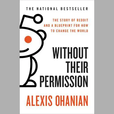 Without Their Permission: How the 21st Century Will Be Made, Not Managed Audibook, by Alexis Ohanian