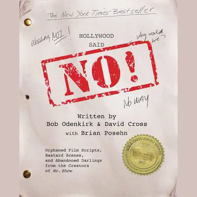 Hollywood Said No!: Orphaned Film Scripts, Bastard Scenes, and Abandoned Darlings from the Creators of Mr. Show Audibook, by Bob Odenkirk