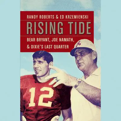 Rising Tide: Bear Bryant, Joe Namath, and Dixie's Last Quarter Audibook, by Randy Roberts