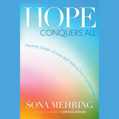 Hope Conquers All: Inspiring Stories of Love and Healing from CaringBridge Audibook, by Sona Mehring