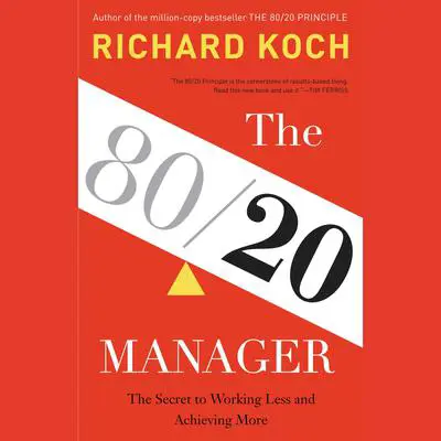 The 80/20 Manager: The Secret to Working Less and Achieving More Audibook, by Richard Koch
