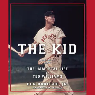 The Kid: The Immortal Life of Ted Williams Audibook, by Ben Bradlee