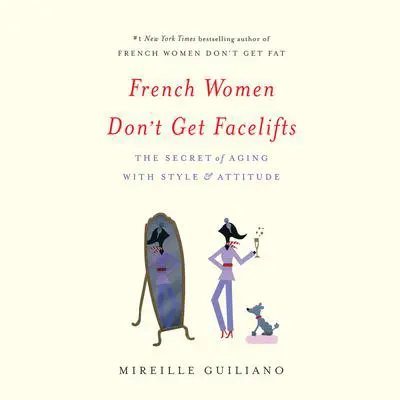 French Women Don't Get Facelifts: The Secret of Aging with Style & Attitude Audibook, by Mireille Guiliano