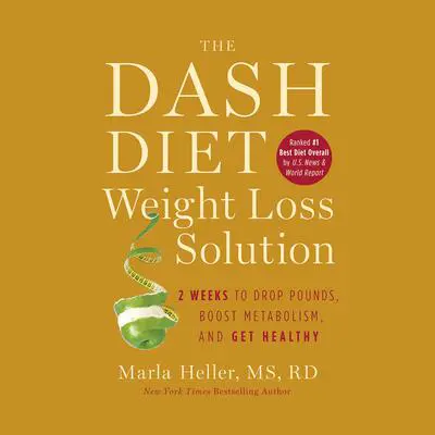 The Dash Diet Weight Loss Solution: 2 Weeks to Drop Pounds, Boost Metabolism, and Get Healthy Audibook, by Marla Heller