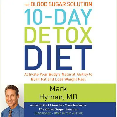 The Blood Sugar Solution 10-Day Detox Diet: Activate Your Body's Natural Ability to Burn Fat and Lose Weight Fast Audibook, by Mark Hyman
