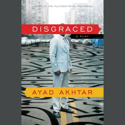 Disgraced: A Play Audibook, by Ayad Akhtar