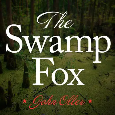 The Swamp Fox: How Francis Marion Saved the American Revolution Audibook, by John Oller