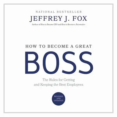 How to Become a Great Boss Audibook, by Jeffrey J. Fox