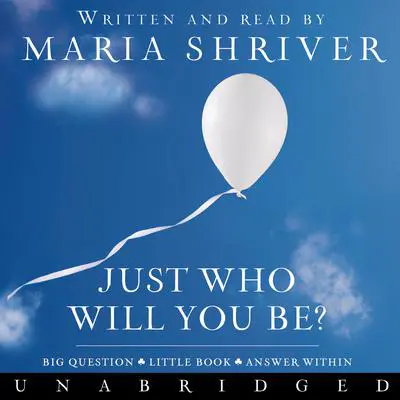 Just Who Will You Be?: Big Question. Little Book. Answer Within. Audibook, by Maria Shriver