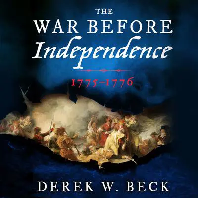 The War Before Independence: 1775-1776 Audibook, by Derek W. Beck