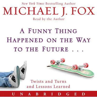 A Funny Thing Happened on the Way to the Future: Twists and Turns and Lessons Learned Audibook, by Michael J. Fox