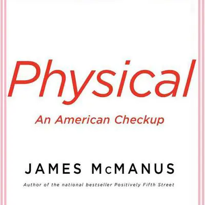 Physical: An American Checkup Audibook, by James McManus