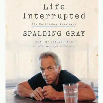 Life Interrupted: The Unfinished Monologue Audibook, by Spalding Gray