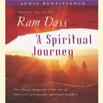 A Spiritual Journey: Two Classic Programs from One of America's Prominent Spiritual Teachers Audibook, by Ram Dass