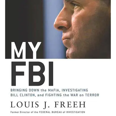 My FBI: Bringing Down the Mafia, Investigating Bill Clinton, and Fighting the War on Terror Audibook, by Louis J. Freeh