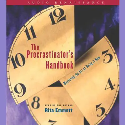 The Procrastinator's Handbook: Mastering the Art of Doing It Now Audibook, by Rita Emmett