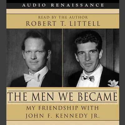 The Men We Became: My Friendship with John F. Kennedy, Jr. Audibook, by Robert T. Littell