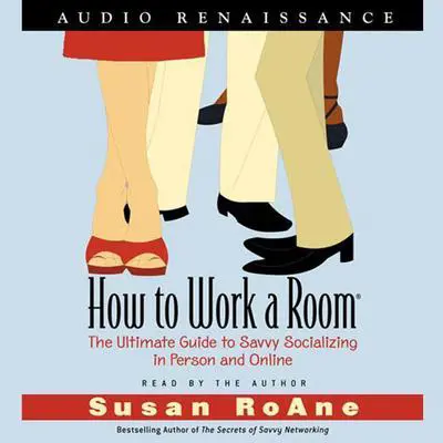 How to Work a Room: The Ultimate Guide to Savvy Socializing In Person and Online Audibook, by Susan RoAne