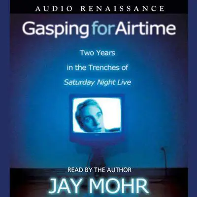 Gasping for Airtime: Two Years in the Trenches at Saturday Night Live Audibook, by Jay Mohr