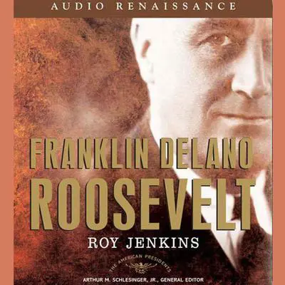 Franklin Delano Roosevelt: The American Presidents Series: The 32nd President, 1933-1945 Audibook, by Roy Jenkins