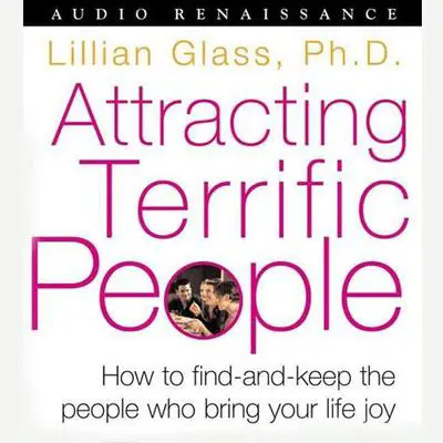 Attracting Terrific People: How To Find - And Keep - The People Who Bring Your Life Joy Audibook, by Lillian Glass