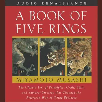 A Book of Five Rings: The Classic Text of Principles, Craft, Skill and Samurai Strategy that Changed the American Way of Doing Business Audibook, by Miyamoto Musashi