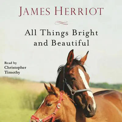 All Things Bright and Beautiful: The Warm and Joyful Memoirs of the World's Most Beloved Animal Doctor Audibook, by James Herriot