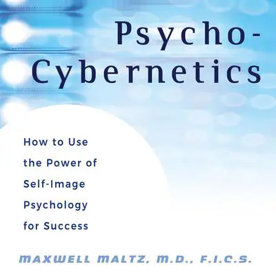 Psycho-Cybernetics: How to Use the Power of Self-Image Psychology for Success Audibook, by Maxwell Maltz
